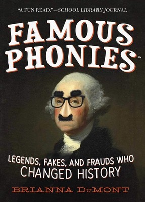 Famous Phonies: Legends, Fakes, and Frauds Who Changed History (Changed History,