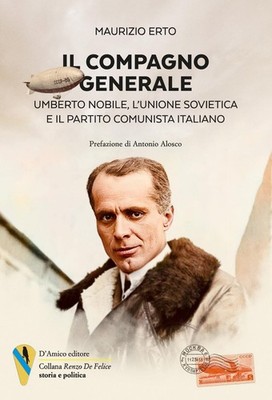 Il compagno generale. Umberto Nobile, l'Unione Sovietica e il Partito Comunista 