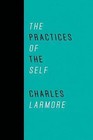 The Practices of the Self by Charles E. Larmore (Hardback, 2011)