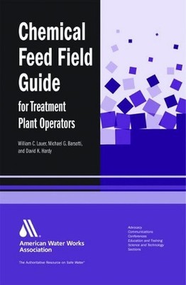 Chemical Feed Field Guide for Treatment Plant Operators: Calculations and System