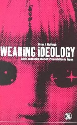 Wearing Ideology: State, Schooling and Self-Presentation in Japan by McVeigh