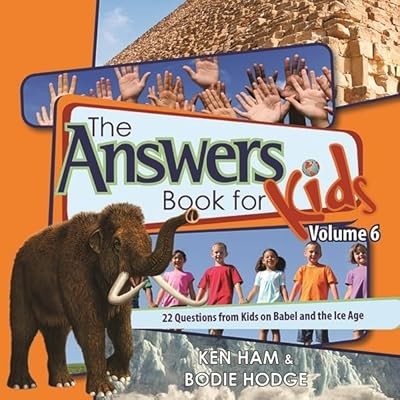 The Answers Book For Kids Vol 6: 22 Questions from Kids on Babel and the Ice Age