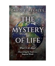 The Mystery of Life: What's It All About? Discovering the Truth in a Skeptical W