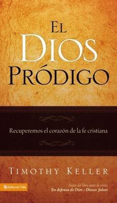 El Dios Pr?digo: Recuperemos El Coraz?n de la Fe Cristiana by Keller, Timothy