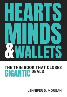 Hearts, Minds & Wallets: The Thin Book That Closes Gigantic Deals by Jennifer D.
