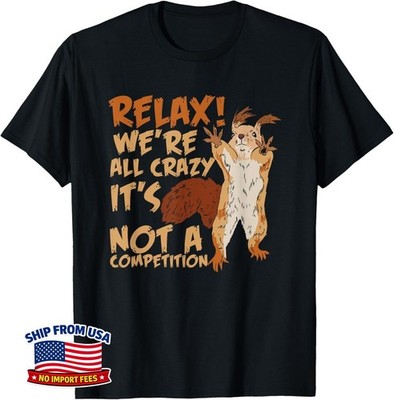 Squirrel Relax We're All Crazy It's Not A Competition Gift Funny Unisex T-Shirt