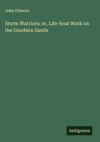 John Gilmore | Storm Warriors; Or, Life-Boat Work On The Goodwin Sands | Buch-image