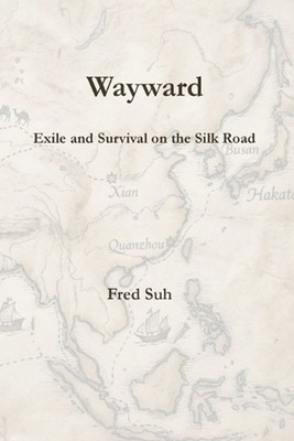 Wayward: Exile and Survival on the Silk Road by Fred Suh Paperback Book