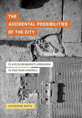 The Accidental Possibilities of the City: Claes Oldenburg's Urbanism in Postwar