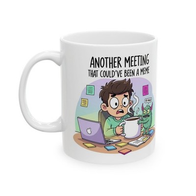 Another Meeting Meme 11 oz, Coffee Mug, Gift Idea Funny Office Coworker Boss
