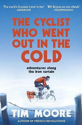 The Cyclist Who Went Out in the Cold: Adventures Along the Iron Curtain Trail...