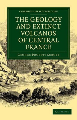 The Geology and Extinct Volcanos of Central France by George Poulett Scrope (Eng