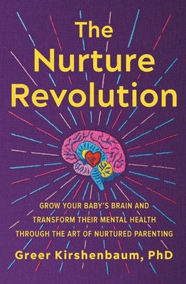 The Nurture Revolution: Grow Your Baby's Brain and Transform Their Mental He...