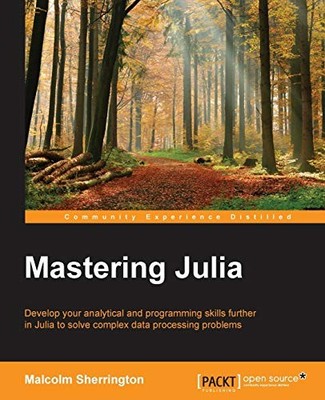 Mastering Julia: Develop your analytical and programming skills 