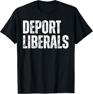 Deport Liberals Conservative Republican Anti-Liberal Novelty T-Shirt