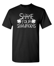 Shake Your Shamrocks Sarcastic Humor Graphic Novelty Funny T Shirt