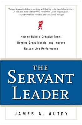 The Servant Leader: How to Build a Creative Team, Develop Great Morale, and ...