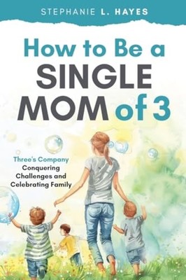 How to Be a Single Mom of Three Three's Company-Conquer -  NEW Stephanie L. Ha 2