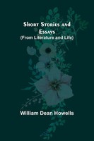 William Dean Howells | Short Stories And Essays (From Literature And Life)