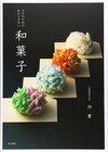 Japanese Sweets [Wagashi] for a Professional Easy-to-understand