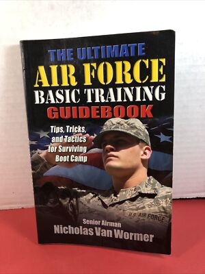 The Ultimate Air Force Basic Training Guidebook: Tips, Tricks, and Tactics for S