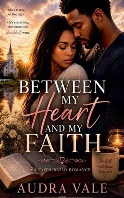 Between My Heart and My Faith: A Journey of Love, Conviction, and Choosing God A