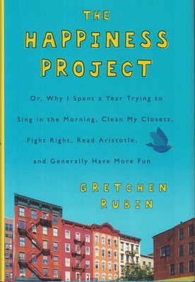 The Happiness Project: Or, Why I Spent a Year Trying to Sing in the Morning,...