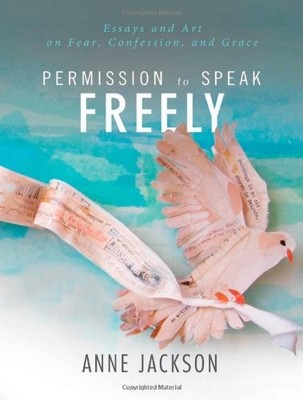 Permission to Speak Freely: Essays and Art on Fear, Confession, 