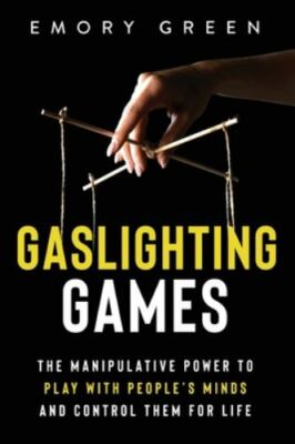 Gaslighting Games: The Manipulative Power to Play with People's Minds and...