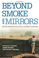 BEYOND SMOKE AND MIRRORS: MEXICAN IMMIGRATION IN AN ERA OF By Douglas S. Massey
