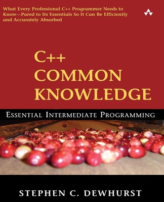 C++ Common Knowledge: Essential Intermediate Programming: Essential Intermed...
