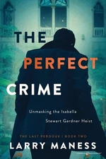 The Perfect Crime: Unmasking the Isabella Stewart Gardner Heist (The Last Pe...