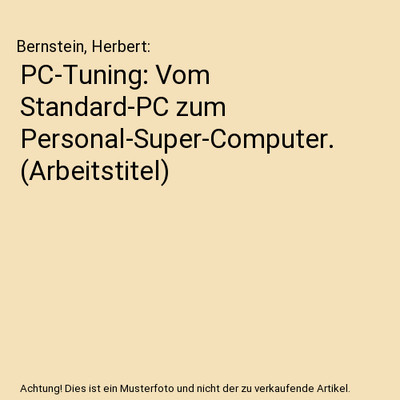 PC-Tuning: Vom Standard-PC zum Personal-Super-Computer. [Arbeitstitel], Bernstei