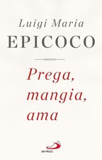 Libri Luigi Maria Epicoco - Prega, Mangia, Ama. Esercizi Spirituali Sul Vangelo 