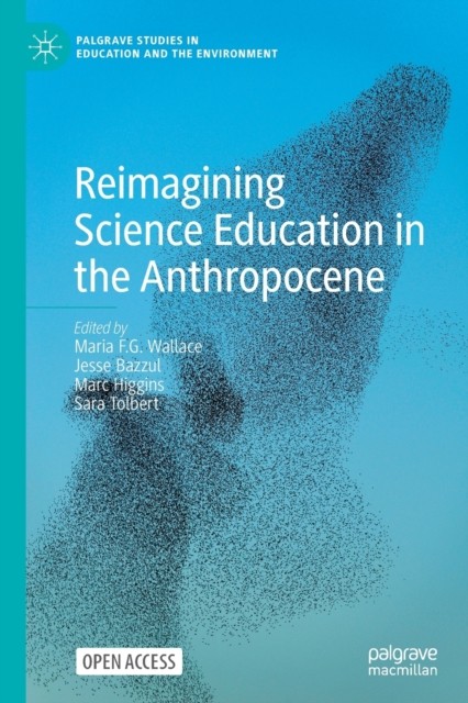 Reimagining Science Education in the Anthropoce by Maria F. G. Wallace PAPERBACK