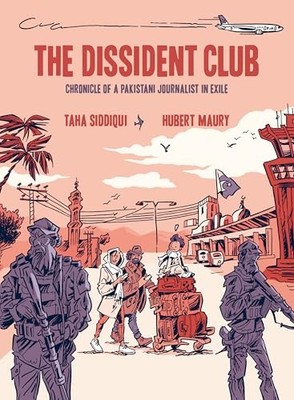 The Dissident Club: Chronicle of a Pakistani Journalist in Exile by Taha Siddiq