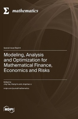 Modeling, Analysis and Optimization for Mathematical Finance, Economics and Risk