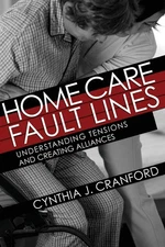 Home Care Fault Lines: Understanding Tensions and Creating Alliances (The Cultu,