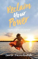 Reclaim Your Power A Guide To Allow Your Passions And Purpose To Discover You