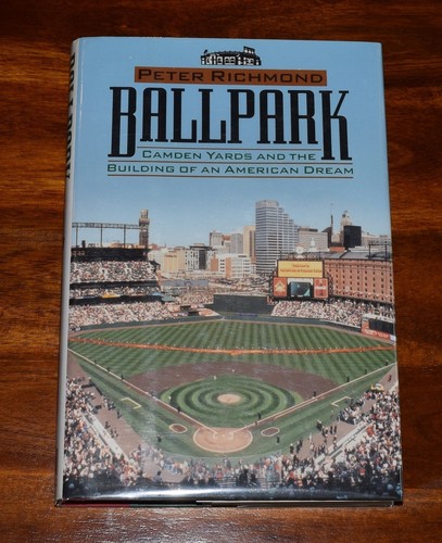 ballpark peter richmond camden yards and the building of an