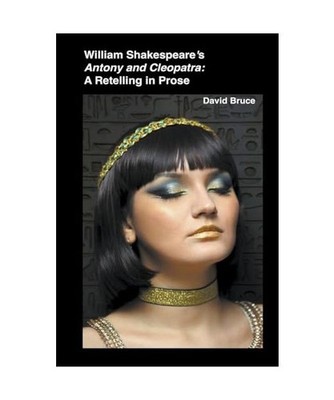 William Shakespeare's Antony and Cleopatra: A Retelling in Prose, Bruce, David