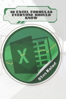50 Excel Formulas Everyone Should Know by Stas Kolod Paperback Book