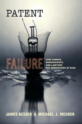 Patent Failure: How Judges, Bureaucrats, and Lawyers Put Innovators at Risk by J