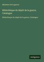 MinistèRe De La Guerre | BibliothèQue Du DéPôT De La Guerre. Catalogue | Buch