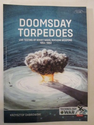 Doomsday Torpedoes : Live Testing of Soviet Naval Nuclear Weapons, 1954-1962