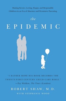 The Epidemic: Raising Secure, Loving, Happy, and Responsible Children in an ...