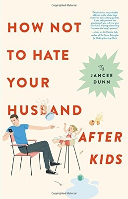 How Not to Hate Your Husband After Kids - hardcover Dunn, Jancee