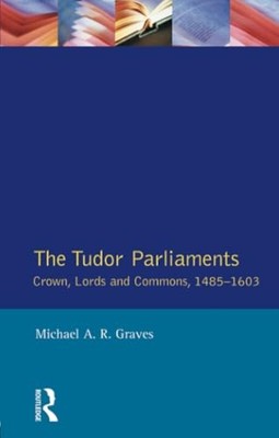 Tudor Parliaments, The Crown, Lords and Commo by Graves, Michael A.R. 0582491908