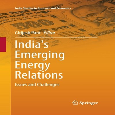India's Emerging Energy Relations Issues and Challenges Springer