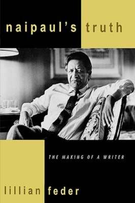 Feder Writer Naipaul's Truth: The Making of a Writer by Lillian Feder: New ...